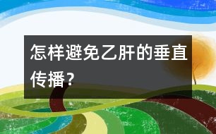 怎樣避免乙肝的垂直傳播？