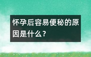 懷孕后容易便秘的原因是什么？