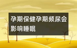 孕期保?。涸衅陬l尿會影響睡眠