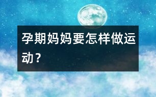 孕期媽媽要怎樣做運(yùn)動(dòng)？