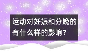 運(yùn)動(dòng)對(duì)妊娠和分娩的有什么樣的影響？