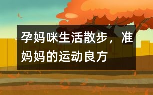 孕媽咪生活：散步，準(zhǔn)媽媽的運(yùn)動(dòng)良方