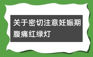 關于密切注意妊娠期腹痛紅綠燈