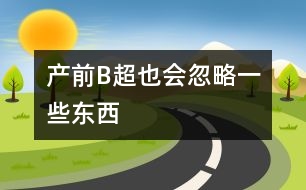 產前B超：也會忽略一些東西