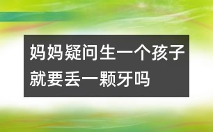 媽媽疑問：生一個孩子就要丟一顆牙嗎