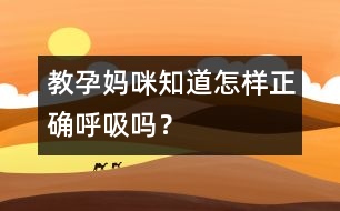 教孕媽咪知道怎樣正確呼吸嗎？