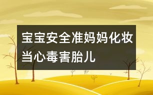 寶寶安全：準(zhǔn)媽媽化妝當(dāng)心毒害胎兒