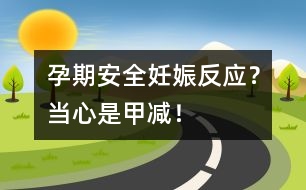 孕期安全：妊娠反應(yīng)？當(dāng)心是甲減！