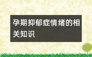 孕期抑郁癥情緒的相關(guān)知識