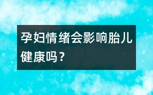 孕婦情緒會(huì)影響胎兒健康嗎？