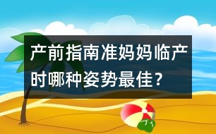 產(chǎn)前指南：準(zhǔn)媽媽臨產(chǎn)時哪種姿勢最佳？