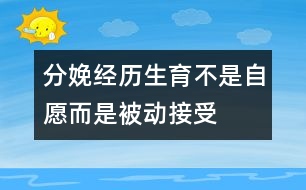 分娩經(jīng)歷：生育不是自愿而是被動接受