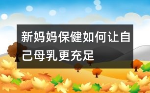 新媽媽保?。喝绾巫屪约耗溉楦渥?></p>										
													<p>　　母乳喂養(yǎng)的好處，是所有的新媽媽都耳熟能詳?shù)摹?/p><p>　　1. 母乳是適合嬰兒生長(zhǎng)發(fā)育最佳的營(yíng)養(yǎng)品</p><p>　　2. 母乳中含有免疫蛋白，可以提高嬰兒抵抗疾病的能力</p><p>　　3. 母乳方便溫度適宜衛(wèi)生</p><p>　　4. 同時(shí)母乳喂養(yǎng)可增進(jìn)母子之間的感情</p><p>　　母乳喂養(yǎng)有這么多的好處，所有的媽媽都想讓自己母乳更充足。母乳喂養(yǎng)的媽媽和寶寶是幸福和快樂(lè)的。但是許多的新媽媽，在母乳喂養(yǎng)中常常會(huì)遇到母乳不足的情況，如何讓自己的母乳更充足呢？</p><p>　　1. 早開(kāi)奶</p><p>　　專家提示：寶寶在出生30分鐘內(nèi)，就應(yīng)該吃母乳。這樣有利于母乳的分泌<table cellspacing=