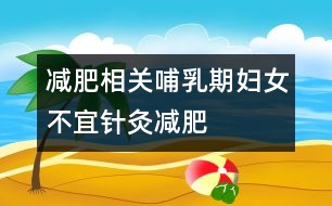 減肥相關：哺乳期婦女不宜針灸減肥