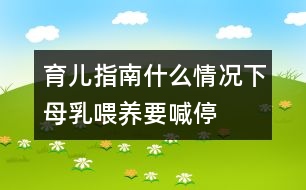 育兒指南：什么情況下母乳喂養(yǎng)要喊“?！?></p>										
													<p>　　1.母親患急性或慢性傳染病、心臟病、腎臟疾病、糖尿病等疾病時應停止哺乳。慢性病需用藥治療時應暫停喂哺。</p><p>　　2.母親在使用抗生素、四環(huán)素等藥物治療期間，應暫停母乳喂養(yǎng)。</p><p>　　3.母親如患乳頭皸裂、乳房疾病時，應暫停直接哺乳?？梢园讶橹鰜?，消毒后給寶寶吃。同時注意乳頭的保護，可以涂保護性軟膏，防止繼發(fā)感染。</p><p>　　4.母親如患乳腺炎時，應暫?；紓仁谌椤Ｃ看卧谖鼓虝r要將乳汁吸空，有利于防止乳腺炎的發(fā)生。</p><p>　　文/胡淵英(上海交通大學附屬兒童醫(yī)院副主任護師)</p>						</div>
						</div>
					</div>
					<div   id=