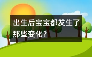 出生后寶寶都發(fā)生了那些變化？