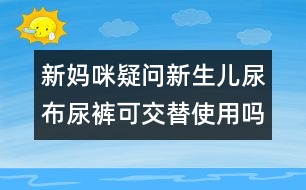 新媽咪疑問：新生兒尿布尿褲可交替使用嗎？