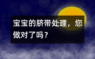 寶寶的臍帶處理，您做對(duì)了嗎？