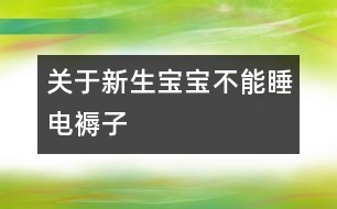 關(guān)于新生寶寶不能睡電褥子