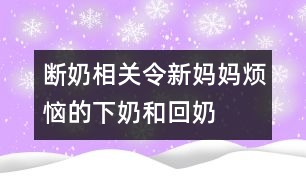 斷奶相關(guān)：令新媽媽煩惱的下奶和回奶