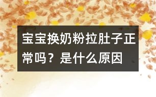 寶寶換奶粉拉肚子正常嗎？是什么原因