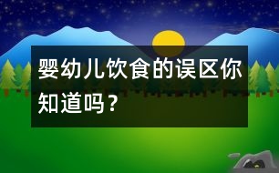 嬰幼兒飲食的誤區(qū)你知道嗎？