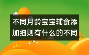 不同月齡寶寶輔食添加細(xì)則有什么的不同？