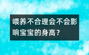 喂養(yǎng)不合理會(huì)不會(huì)影響寶寶的身高？