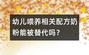 幼兒喂養(yǎng)相關(guān)：配方奶粉能被替代嗎？