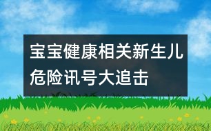 寶寶健康相關(guān)：新生兒危險(xiǎn)訊號(hào)大追擊