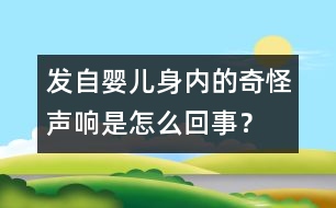 發(fā)自嬰兒身內(nèi)的奇怪聲響是怎么回事？