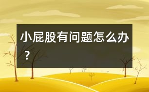 小屁股有問題怎么辦 ？