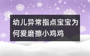 幼兒異常指點(diǎn)：寶寶為何愛磨擦“小雞雞”