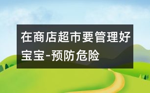 在商店超市要管理好寶寶-預防危險