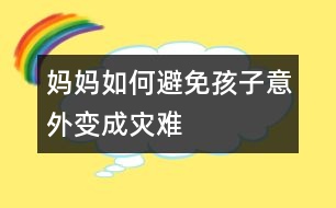 媽媽如何避免孩子意外變成災難