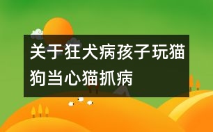 關(guān)于狂犬?。汉⒆油尕埞樊斝呢堊ゲ?></p>										
													<p /><p>　　貓抓病又名良性淋巴網(wǎng)織細胞增多癥，其發(fā)病大多與孩子和貓狗密切接觸有關(guān)，以10歲以下兒童患病者最多，少數(shù)孩子是因為被貓狗抓傷或咬傷后發(fā)病，另外，接觸貓狗的排泄物和唾液也可致病。本病的病原體可能與病毒有關(guān)，目前認為是一種叫小多行性革蘭氏陰性桿菌的細菌感染所致。當孩子感染了此細菌后，經(jīng)過1-4周的潛伏期，先在被貓狗咬傷處的皮膚出現(xiàn)丘疹、紅斑、膿皰，最后結(jié)痂，同時有發(fā)熱、頭痛等全身癥狀。皮膚損害發(fā)生后的數(shù)日或數(shù)周后出現(xiàn)引流區(qū)域淋巴結(jié)腫大現(xiàn)象。如發(fā)生在手指上的皮膚損害常出現(xiàn)腋窩淋巴結(jié)腫大，皮膚損害發(fā)生在下肢時常出現(xiàn)腹股溝淋巴結(jié)腫大，淋巴結(jié)腫大持續(xù)數(shù)周后，大多都可自行消退，有些還可形成化膿性竇道，經(jīng)久不愈。</p><p>　　貓抓病目前還沒有預(yù)防的特效疫苗，不能打防疫針來預(yù)防。所以，年輕的父母要教育孩子不要玩貓、狗等寵物。有幼兒的家庭最好不要養(yǎng)寵物，以免孩子染上貓抓病及體癬等寵物病。</p>						</div>
						</div>
					</div>
					<div   id=