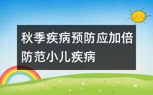 秋季疾病預防：應加倍防范小兒疾病