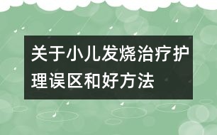 關(guān)于小兒發(fā)燒治療護理誤區(qū)和好方法