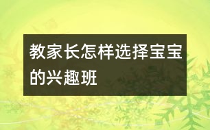 教家長(zhǎng)怎樣選擇寶寶的興趣班