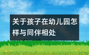 關(guān)于孩子在幼兒園怎樣與同伴相處