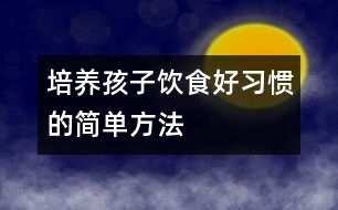 培養(yǎng)孩子飲食好習(xí)慣的簡單方法