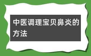 中醫(yī)調理寶貝鼻炎的方法