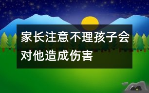 家長注意：不理孩子會(huì)對他造成傷害