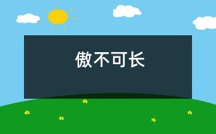 傲不可長(zhǎng)