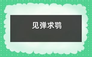 見(jiàn)彈求鶚