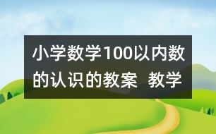 小學(xué)數(shù)學(xué)100以內(nèi)數(shù)的認(rèn)識(shí)的教案  教學(xué)設(shè)計(jì) 教學(xué)反思