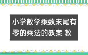 小學(xué)數(shù)學(xué)乘數(shù)末尾有零的乘法的教案 教學(xué)設(shè)計與教學(xué)反思