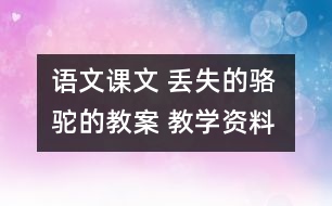 語文課文 丟失的駱駝的教案 教學(xué)資料 教學(xué)設(shè)計