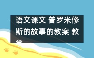 語文課文 普羅米修斯的故事的教案 教學資料 教學設(shè)計