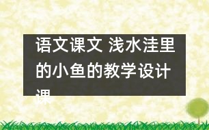 語(yǔ)文課文 淺水洼里的小魚(yú)的教學(xué)設(shè)計(jì) 課后習(xí)題答案